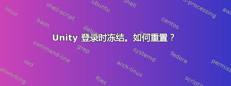 Unity 登录时冻结。如何重置？