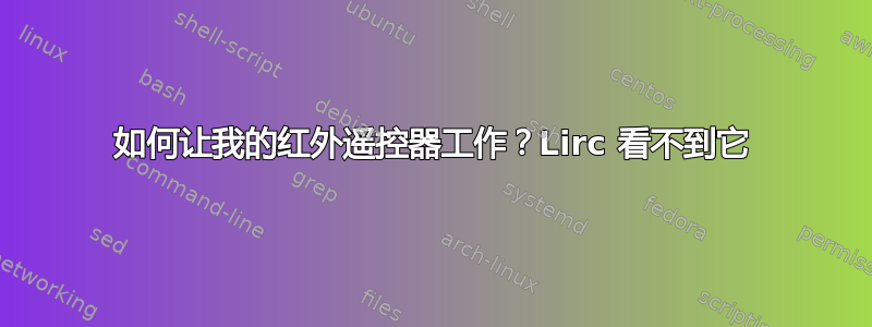 如何让我的红外遥控器工作？Lirc 看不到它