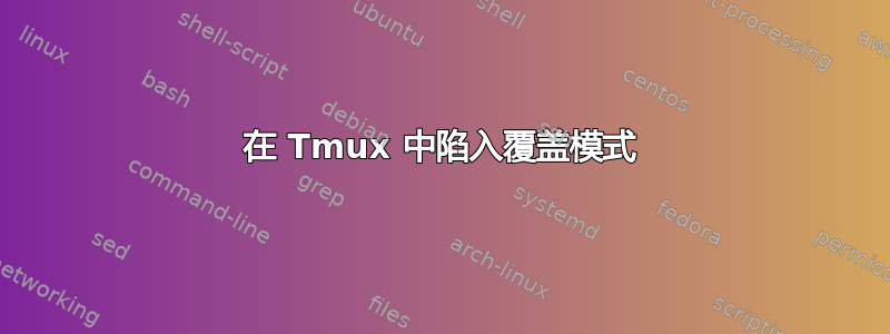 在 Tmux 中陷入覆盖模式