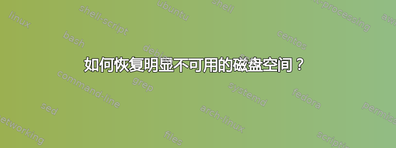 如何恢复明显不可用的磁盘空间？