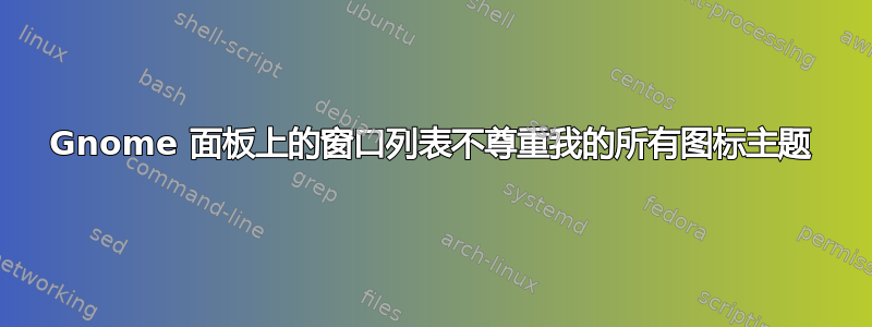 Gnome 面板上的窗口列表不尊重我的所有图标主题