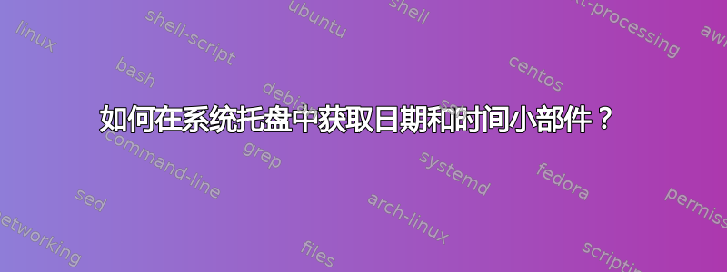 如何在系统托盘中获取日期和时间小部件？