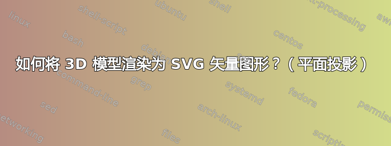 如何将 3D 模型渲染为 SVG 矢量图形？（平面投影）