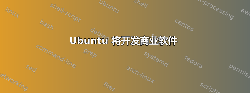 Ubuntu 将开发商业软件