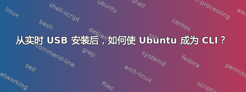 从实时 USB 安装后，如何使 Ubuntu 成为 CLI？