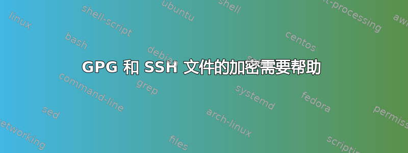 GPG 和 SSH 文件的加密需要帮助