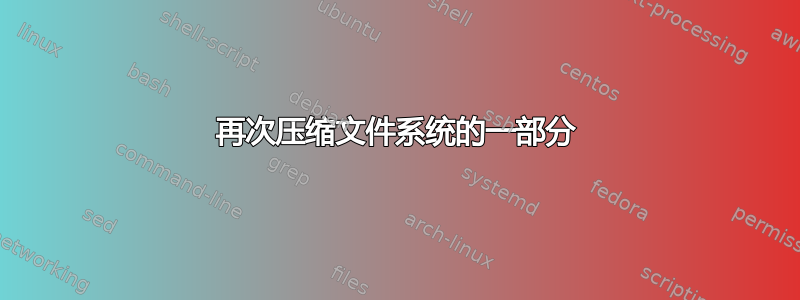 再次压缩文件系统的一部分