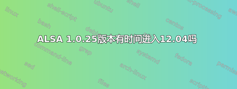 ALSA 1.0.25版本有时间进入12.04吗