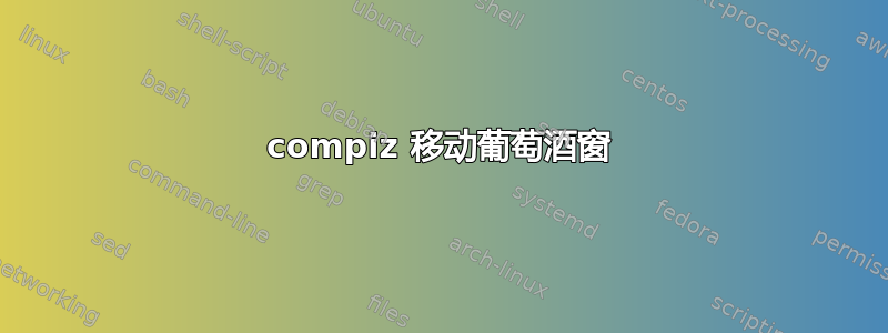 compiz 移动葡萄酒窗