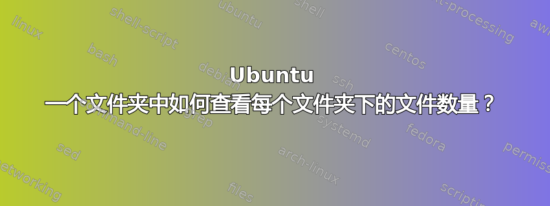 Ubuntu 一个文件夹中如何查看每个文件夹下的文件数量？