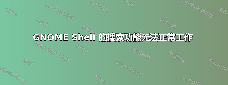 GNOME Shell 的搜索功能无法正常工作