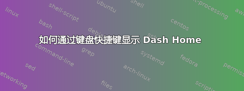 如何通过键盘快捷键显示 Dash Home