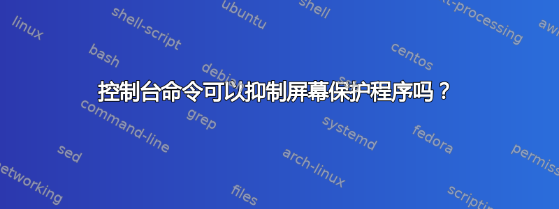 控制台命令可以抑制屏幕保护程序吗？