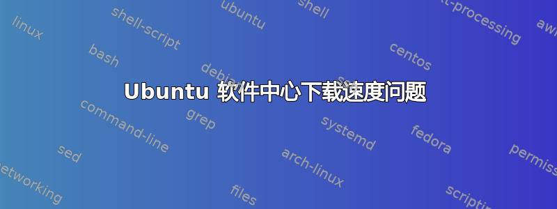 Ubuntu 软件中心下载速度问题