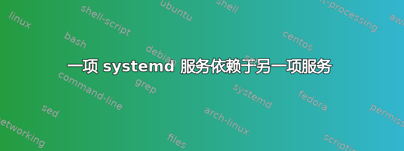 一项 systemd 服务依赖于另一项服务