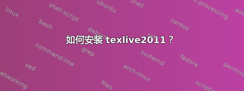 如何安装 texlive2011？