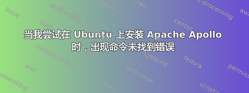 当我尝试在 Ubuntu 上安装 Apache Apollo 时，出现命令未找到错误