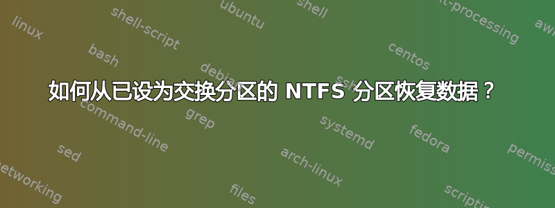 如何从已设为交换分区的 NTFS 分区恢复数据？