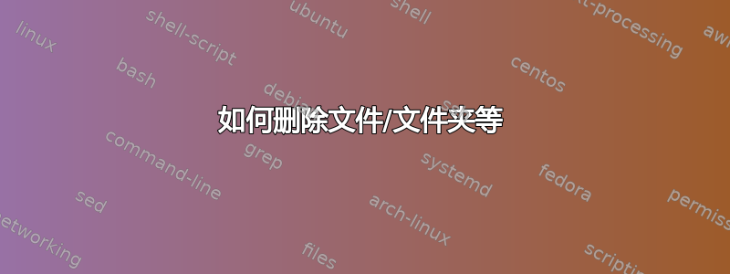 如何删除文件/文件夹等