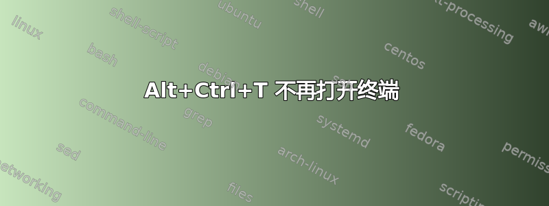 Alt+Ctrl+T 不再打开终端