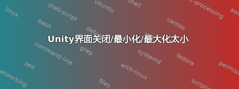 Unity界面关闭/最小化/最大化太小