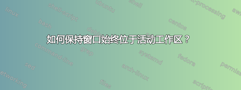 如何保持窗口始终位于活动工作区？