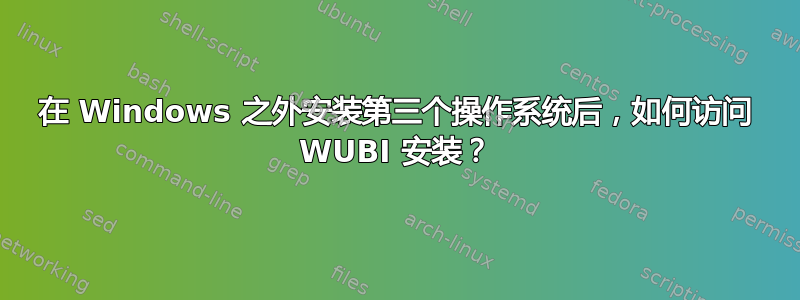 在 Windows 之外安装第三个操作系统后，如何访问 WUBI 安装？