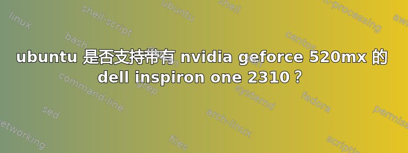 ubuntu 是否支持带有 nvidia geforce 520mx 的 dell inspiron one 2310？