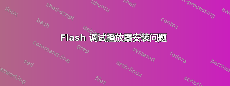 Flash 调试播放器安装问题