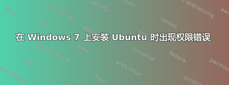 在 Windows 7 上安装 Ubuntu 时出现权限错误