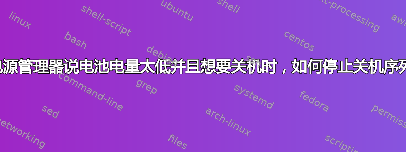 当电源管理器说电池电量太低并且想要关机时，如何停止关机序列？