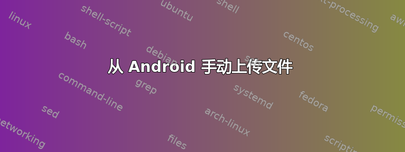 从 Android 手动上传文件