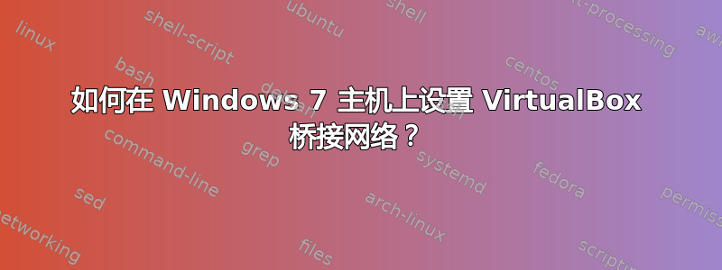 如何在 Windows 7 主机上设置 VirtualBox 桥接网络？