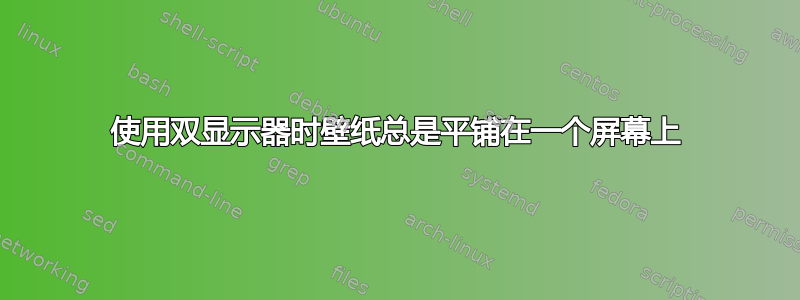 使用双显示器时壁纸总是平铺在一个屏幕上