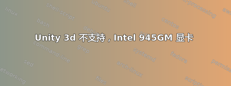 Unity 3d 不支持，Intel 945GM 显卡