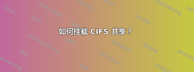 如何挂载 CIFS 共享？