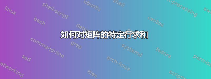 如何对矩阵的特定行求和