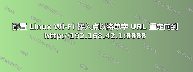 配置 Linux Wi-Fi 接入点以将单字 URL 重定向到 http://192.168.42.1:8888