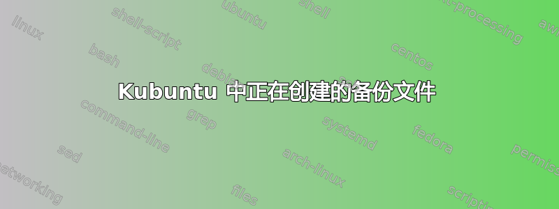 Kubuntu 中正在创建的备份文件