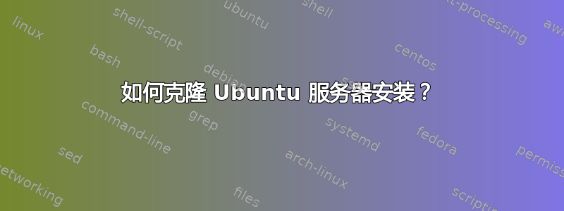 如何克隆 Ubuntu 服务器安装？