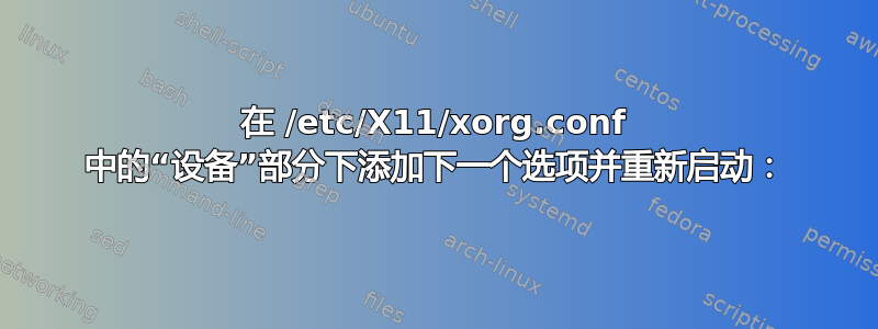 在 /etc/X11/xorg.conf 中的“设备”部分下添加下一个选项并重新启动：