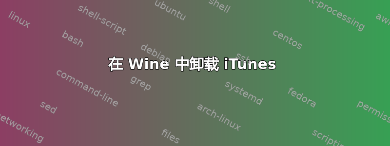 在 Wine 中卸载 iTunes