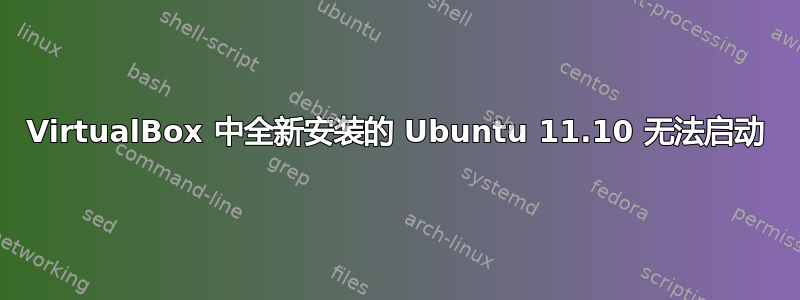 VirtualBox 中全新安装的 Ubuntu 11.10 无法启动