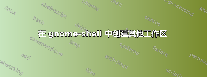 在 gnome-shell 中创建其他工作区