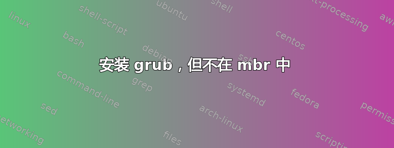 安装 grub，但不在 mbr 中