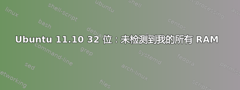 Ubuntu 11.10 32 位：未检测到我的所有 RAM 