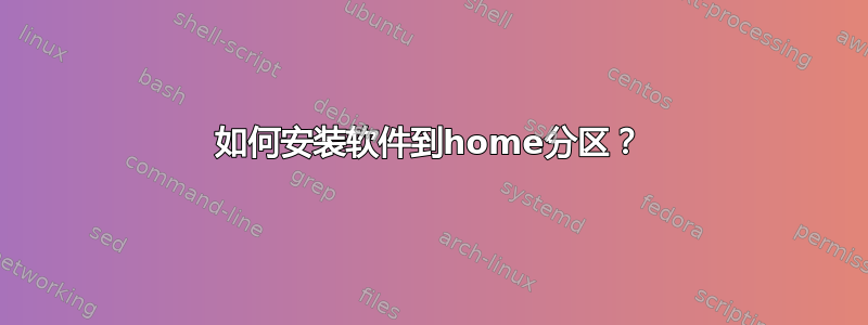 如何安装软件到home分区？