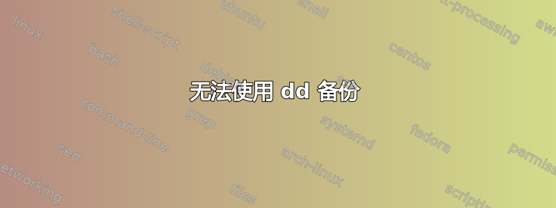 无法使用 dd 备份