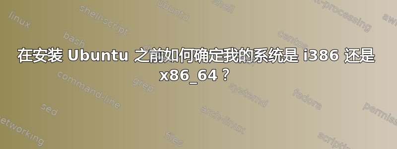 在安装 Ubuntu 之前如何确定我的系统是 i386 还是 x86_64？