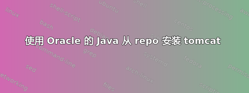 使用 Oracle 的 Java 从 repo 安装 tomcat